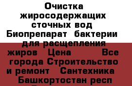 Очистка жиросодержащих сточных вод. Биопрепарат (бактерии) для расщепления жиров › Цена ­ 100 - Все города Строительство и ремонт » Сантехника   . Башкортостан респ.,Баймакский р-н